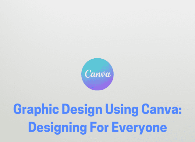 Graphic Design Using Canva: Designing For Everyone